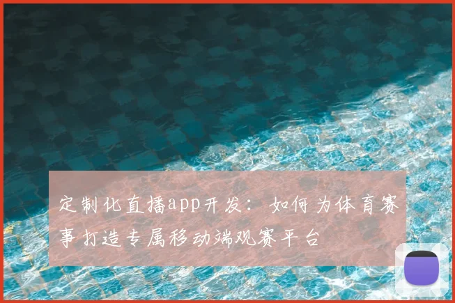 定制化直播app开发：如何为体育赛事打造专属移动端观赛平台